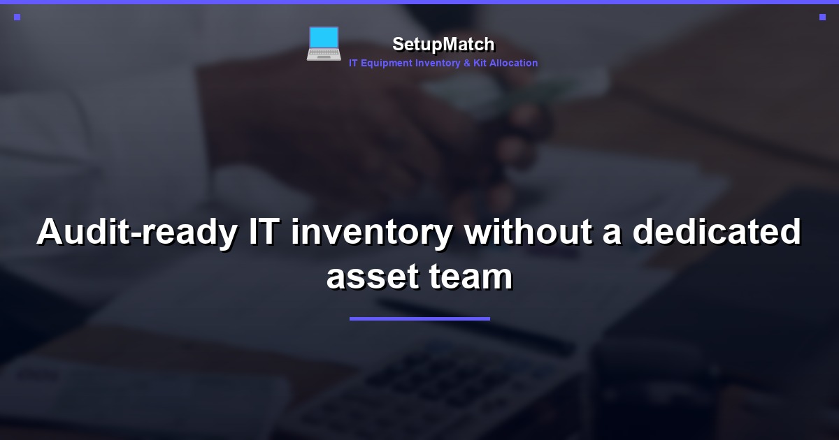Audit-ready IT inventory without a dedicated asset team