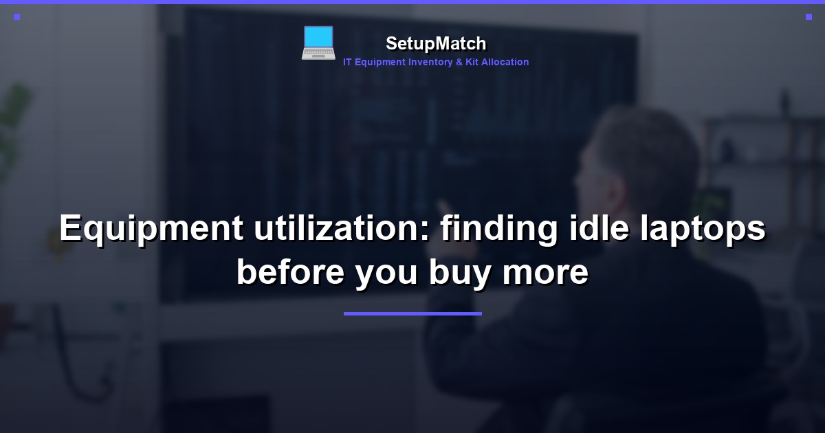 Equipment utilization: finding idle laptops before you buy more