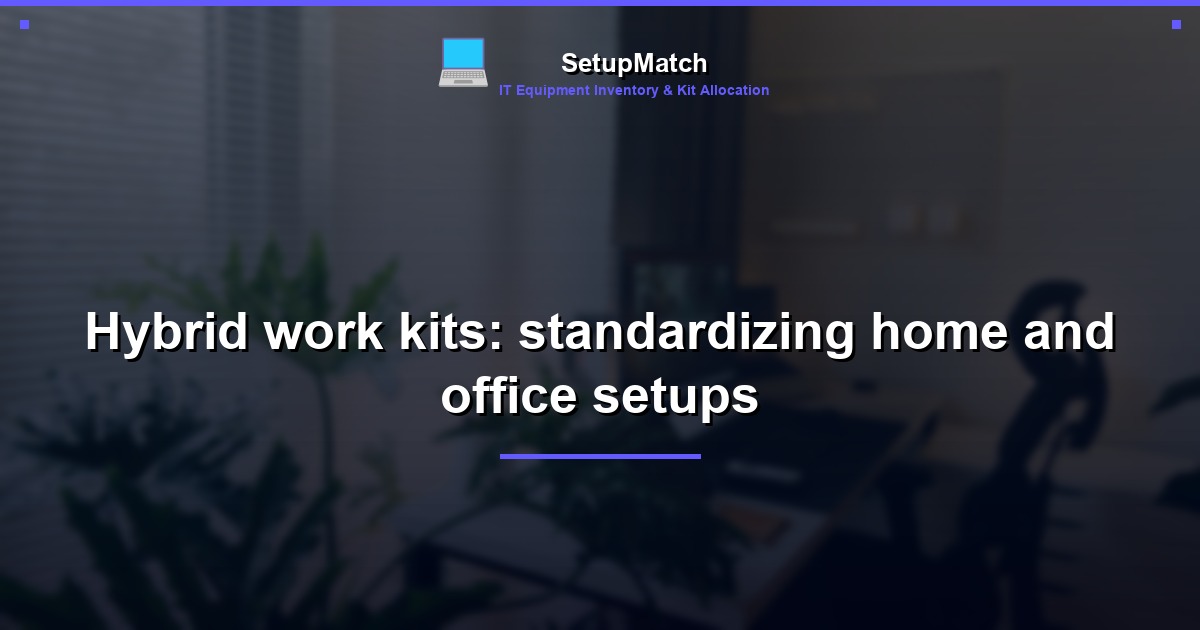 Hybrid work kits: standardizing home and office setups