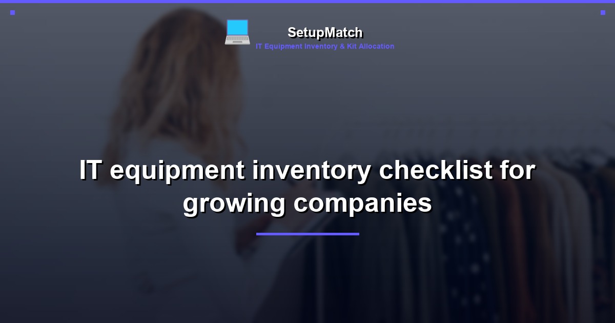 IT equipment inventory checklist for growing companies