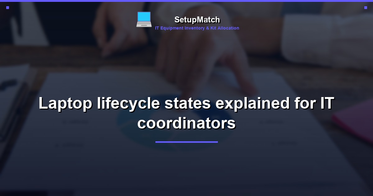 Laptop lifecycle states explained for IT coordinators