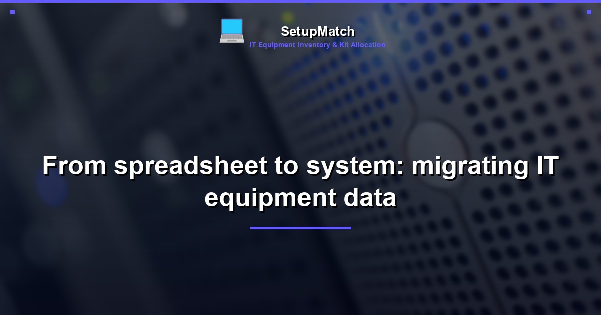 From spreadsheet to system: migrating IT equipment data