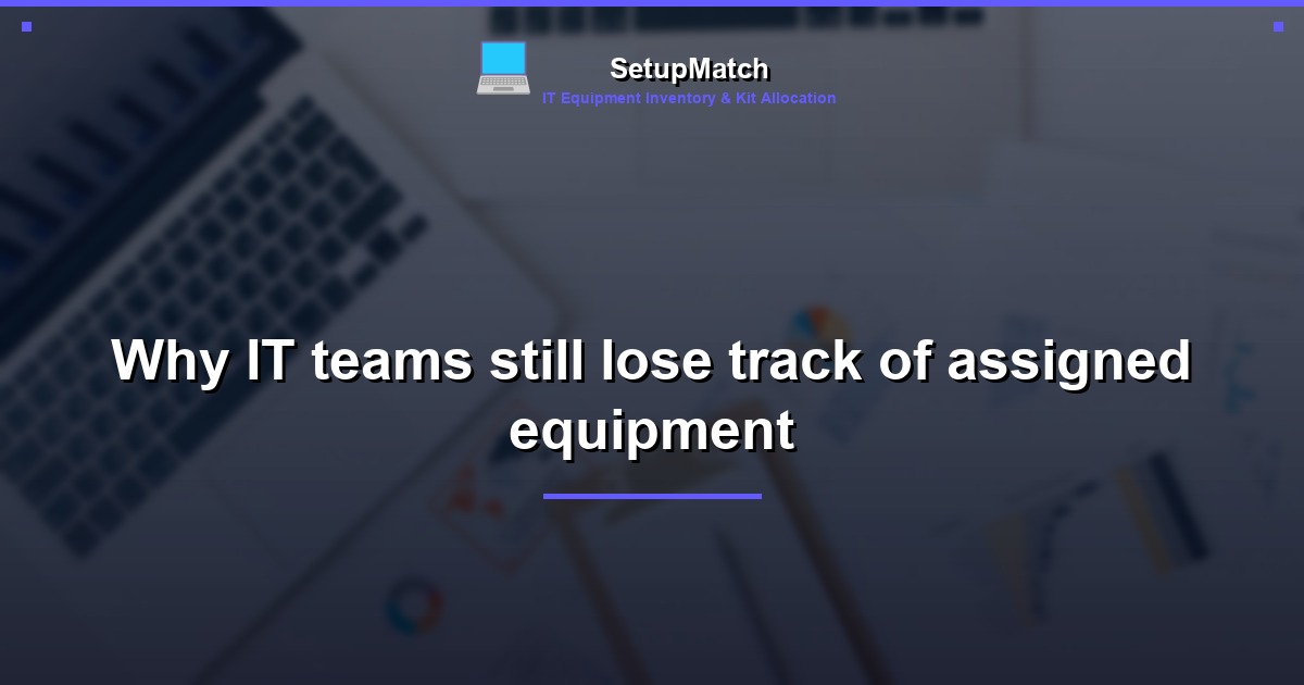 Why IT teams still lose track of assigned equipment